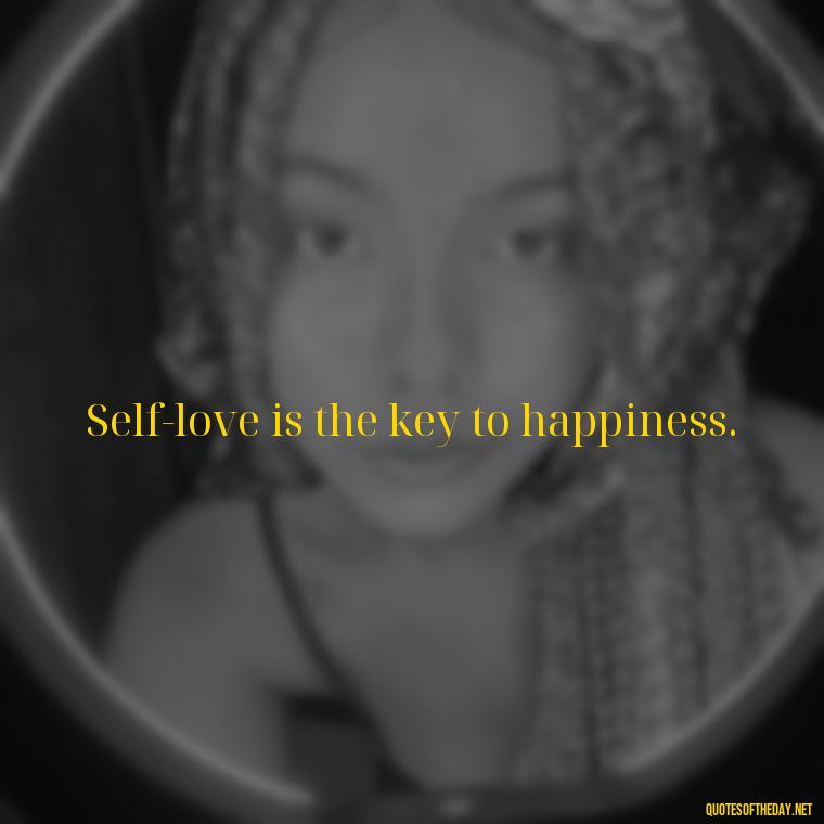 Self-love is the key to happiness. - Deep Quotes About Self Love