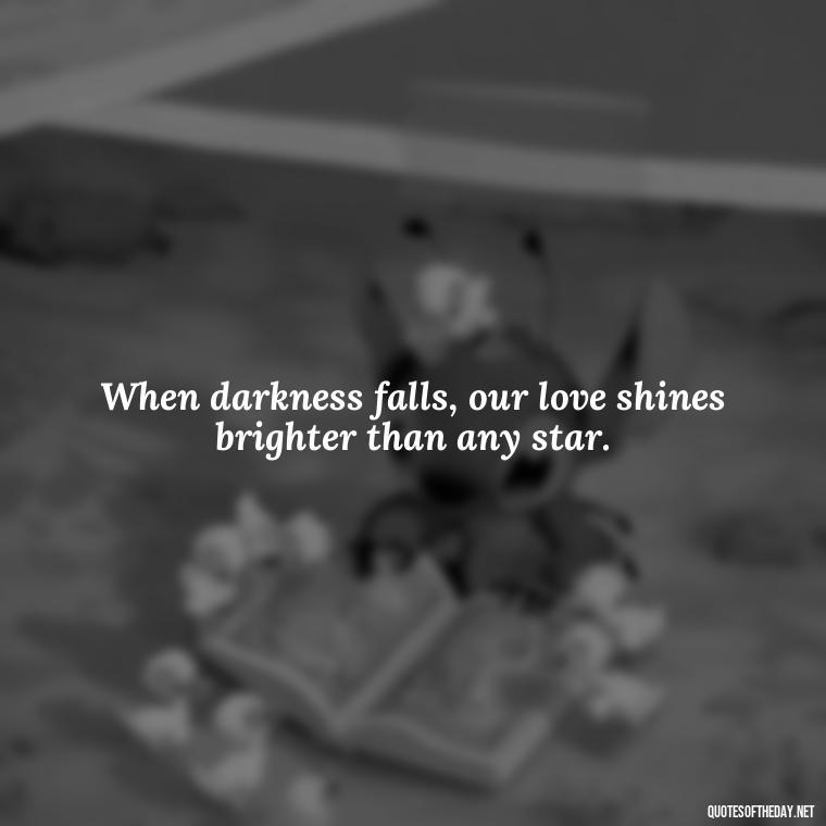 When darkness falls, our love shines brighter than any star. - Night Time Love Quotes