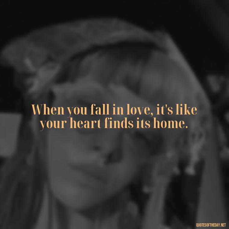 When you fall in love, it's like your heart finds its home. - Love Quotes Cheating