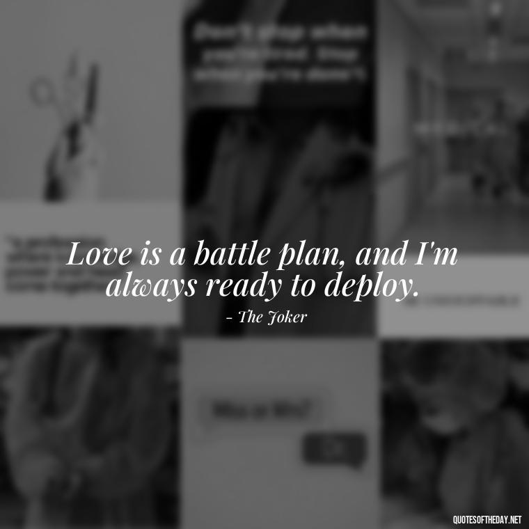 Love is a battle plan, and I'm always ready to deploy. - Harley Quinn And Joker Quotes Love