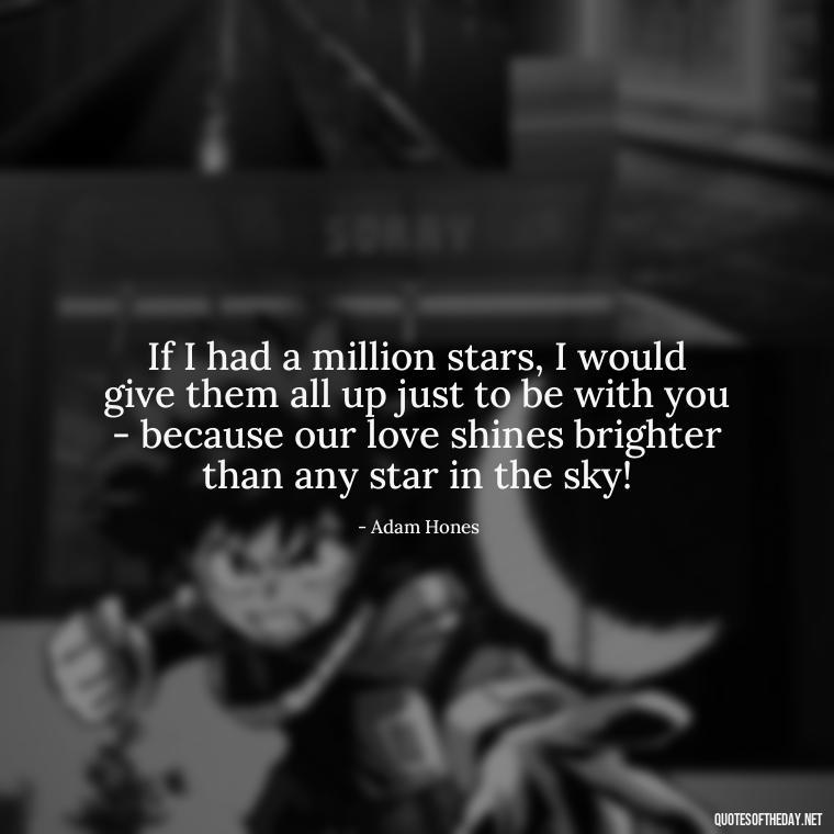 If I had a million stars, I would give them all up just to be with you - because our love shines brighter than any star in the sky! - Guess How Much I Love You Quotes Book