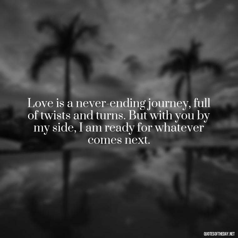 Love is a never-ending journey, full of twists and turns. But with you by my side, I am ready for whatever comes next. - Greek Mythology Quotes About Love