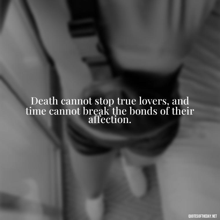 Death cannot stop true lovers, and time cannot break the bonds of their affection. - Love Quotes On Death