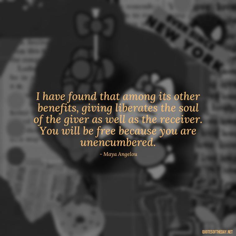 I have found that among its other benefits, giving liberates the soul of the giver as well as the receiver. You will be free because you are unencumbered. - Love Puzzle Quotes