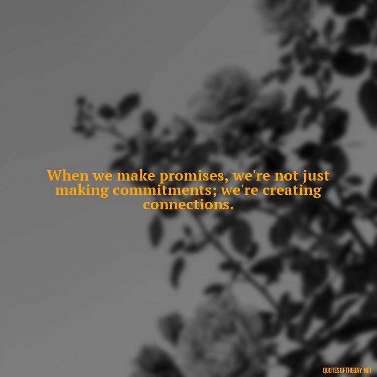 When we make promises, we're not just making commitments; we're creating connections. - Quotes About Promises In Love