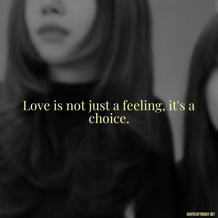 Love is not just a feeling, it's a choice. - J Cole Love Quotes