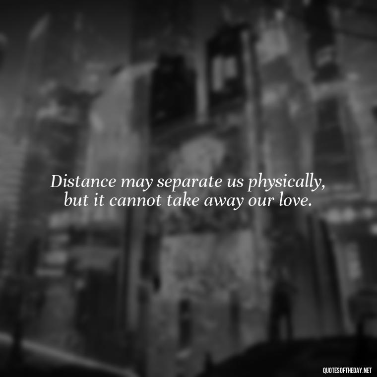 Distance may separate us physically, but it cannot take away our love. - Love Quotes For Her In Long Distance Relationship