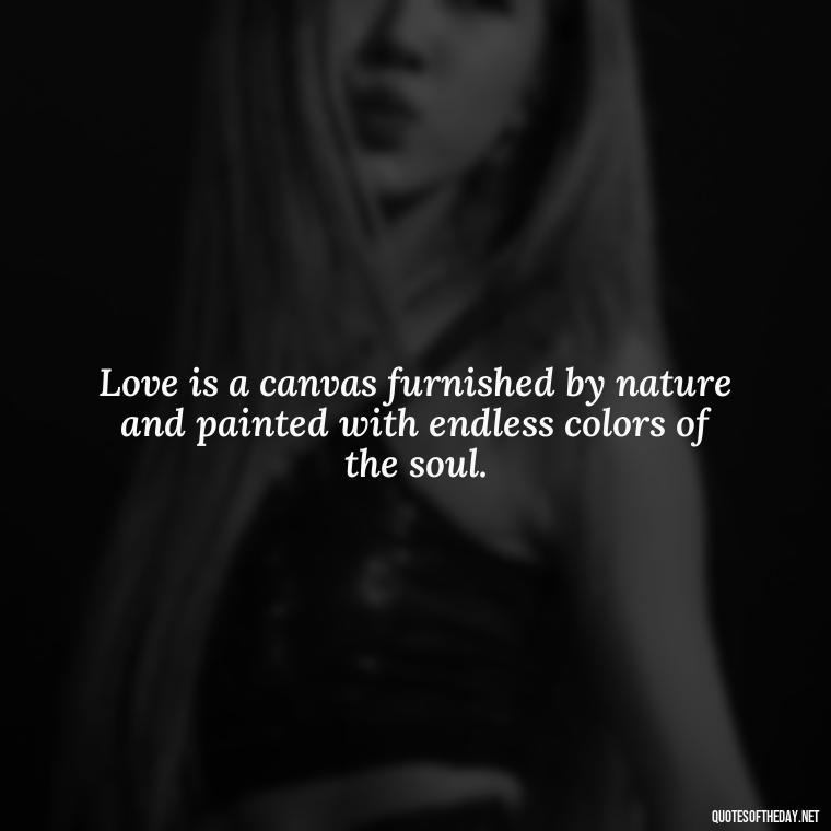 Love is a canvas furnished by nature and painted with endless colors of the soul. - Love Quotes And Images For Her