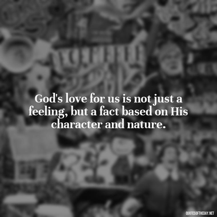 God's love for us is not just a feeling, but a fact based on His character and nature. - Jesus Loves Me Quotes