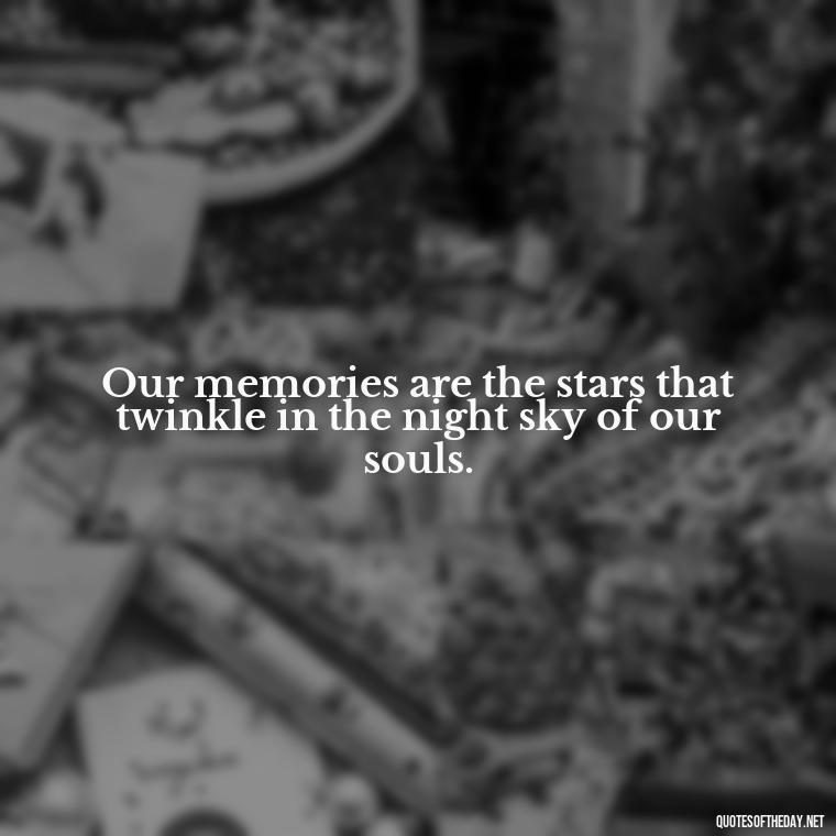 Our memories are the stars that twinkle in the night sky of our souls. - Quotes About Passing Of A Loved One