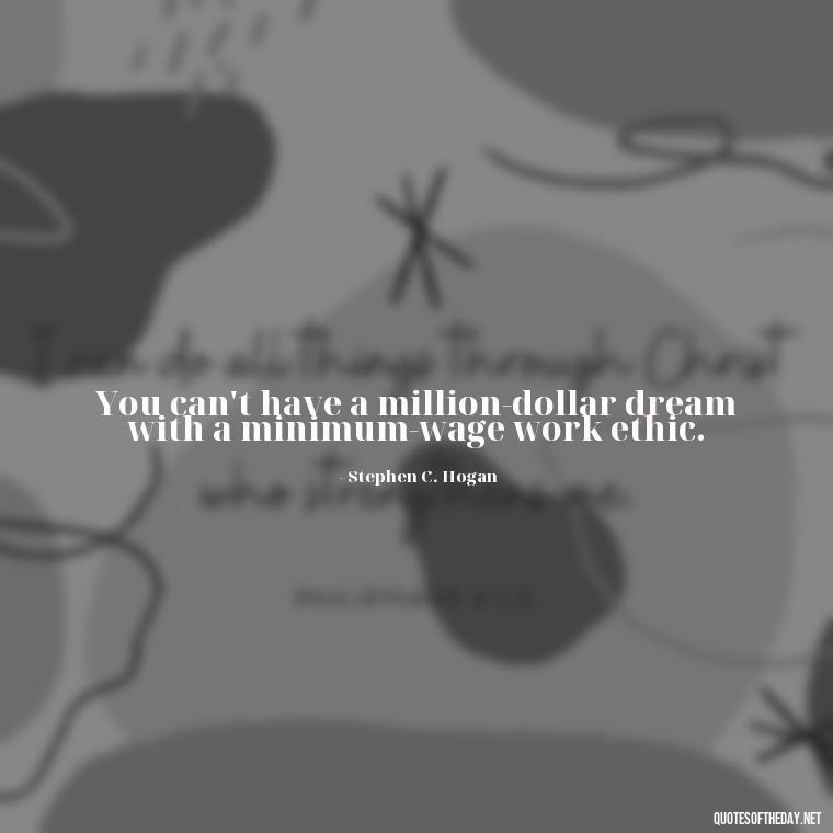 You can't have a million-dollar dream with a minimum-wage work ethic. - Short Family And Friends Quotes