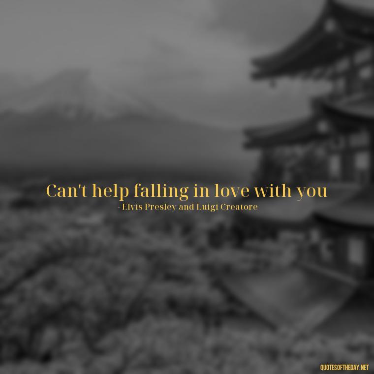 Can't help falling in love with you - Famous Love Song Quotes