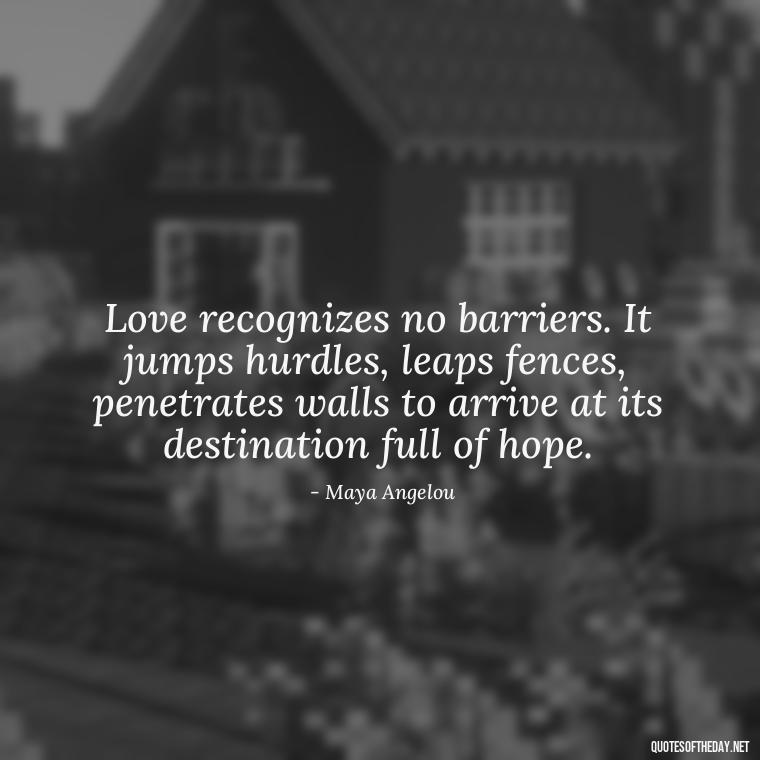 Love recognizes no barriers. It jumps hurdles, leaps fences, penetrates walls to arrive at its destination full of hope. - Mistakes And Love Quotes