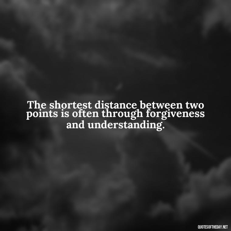 The shortest distance between two points is often through forgiveness and understanding. - Short Journey Quotes