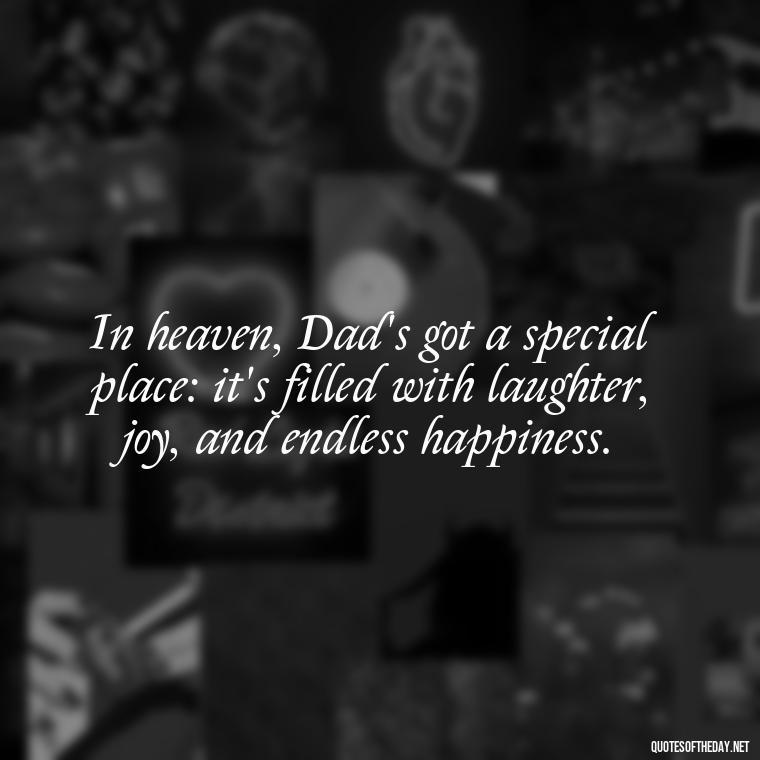 In heaven, Dad's got a special place: it's filled with laughter, joy, and endless happiness. - Short Father'S Day In Heaven Quotes