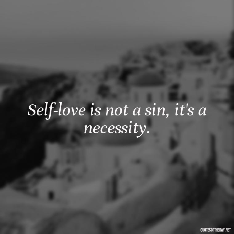 Self-love is not a sin, it's a necessity. - Love Your Self Quotes