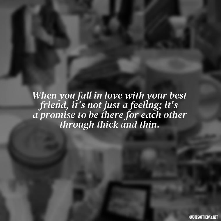 When you fall in love with your best friend, it's not just a feeling; it's a promise to be there for each other through thick and thin. - Quotes About Being In Love With Your Best Friend