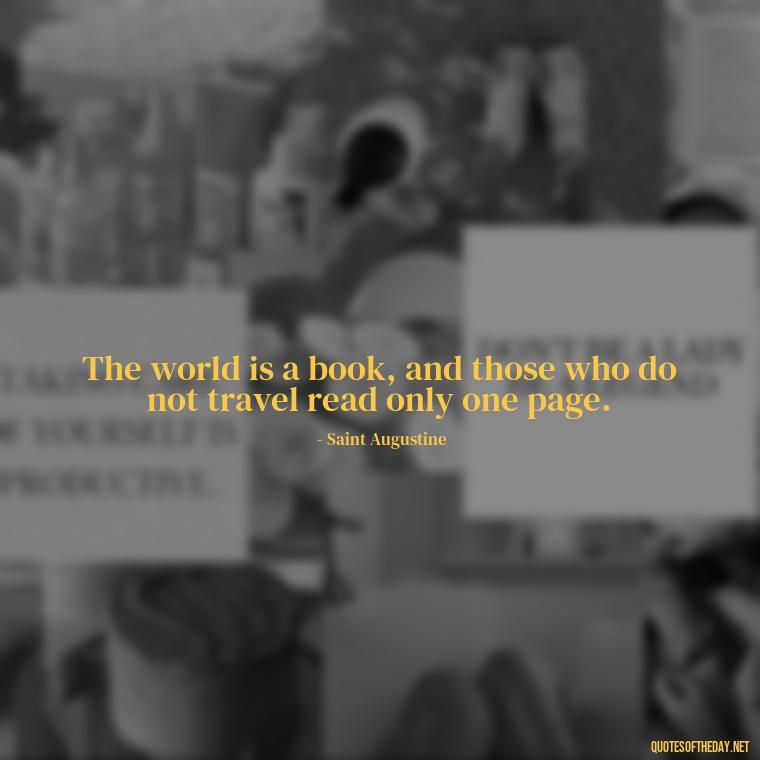 The world is a book, and those who do not travel read only one page. - Short Quotes For Travel