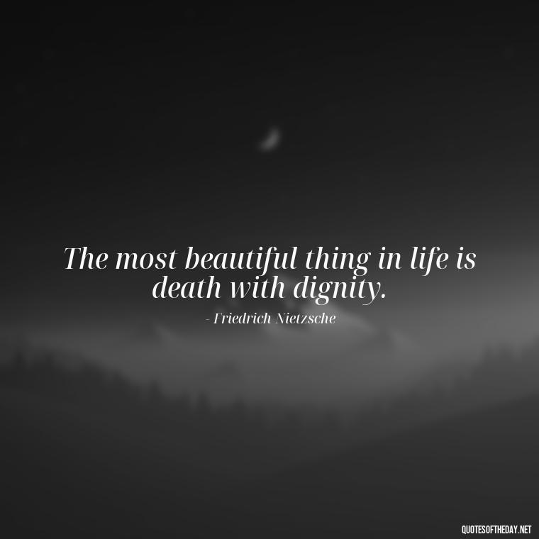 The most beautiful thing in life is death with dignity. - Short Quotes For Death