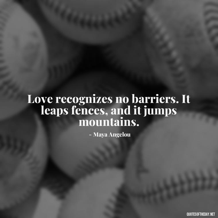 Love recognizes no barriers. It leaps fences, and it jumps mountains. - Love Quotes Understanding