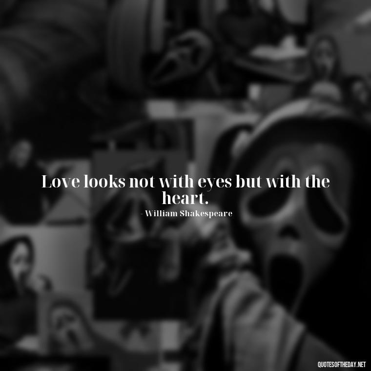 Love looks not with eyes but with the heart. - Classical Quotes About Love