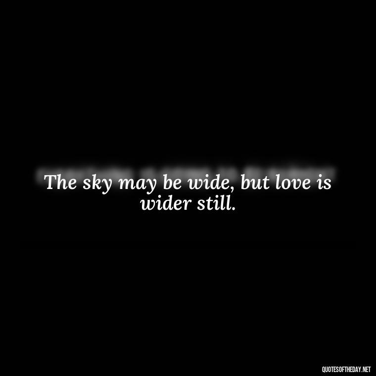 The sky may be wide, but love is wider still. - Love Quotes Sky