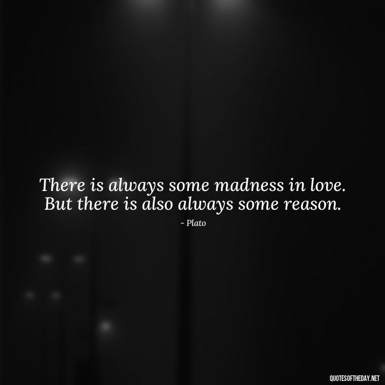 There is always some madness in love. But there is also always some reason. - Love New Relationship Quotes