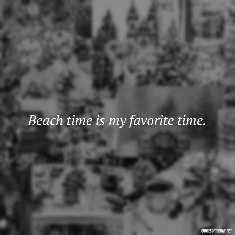 Beach time is my favorite time. - Beach Quotes Instagram