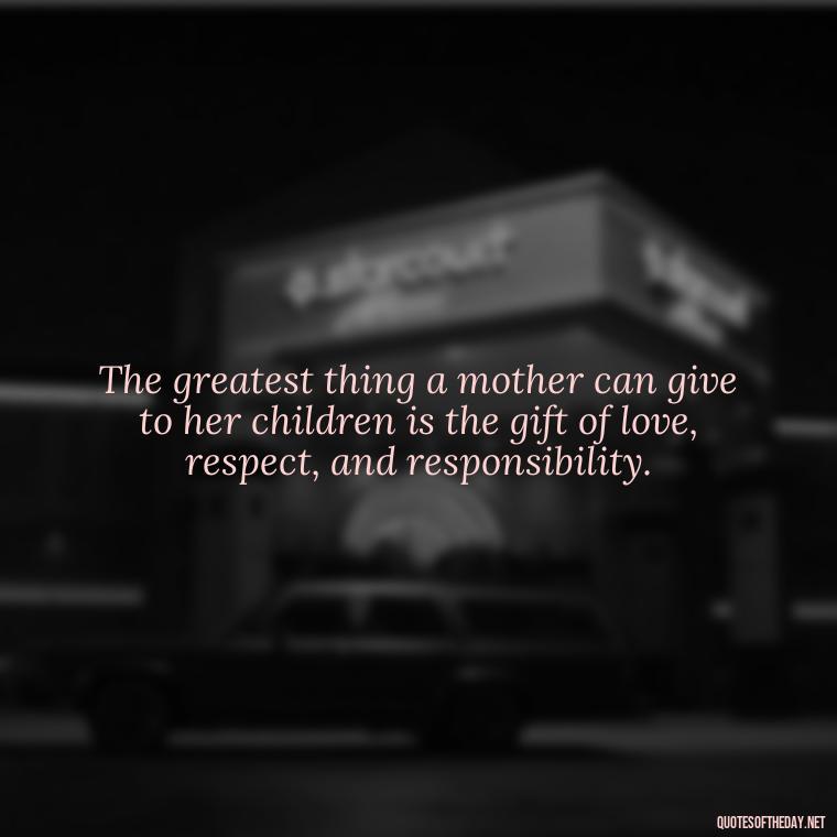 The greatest thing a mother can give to her children is the gift of love, respect, and responsibility. - Bonding Love Mother And Son Quotes