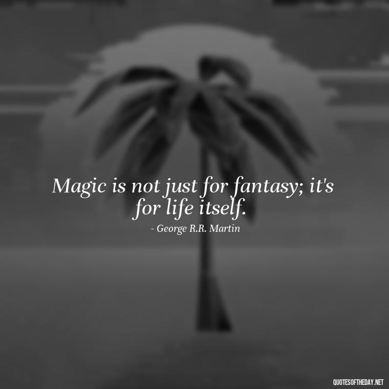 Magic is not just for fantasy; it's for life itself. - Short Magic Quotes