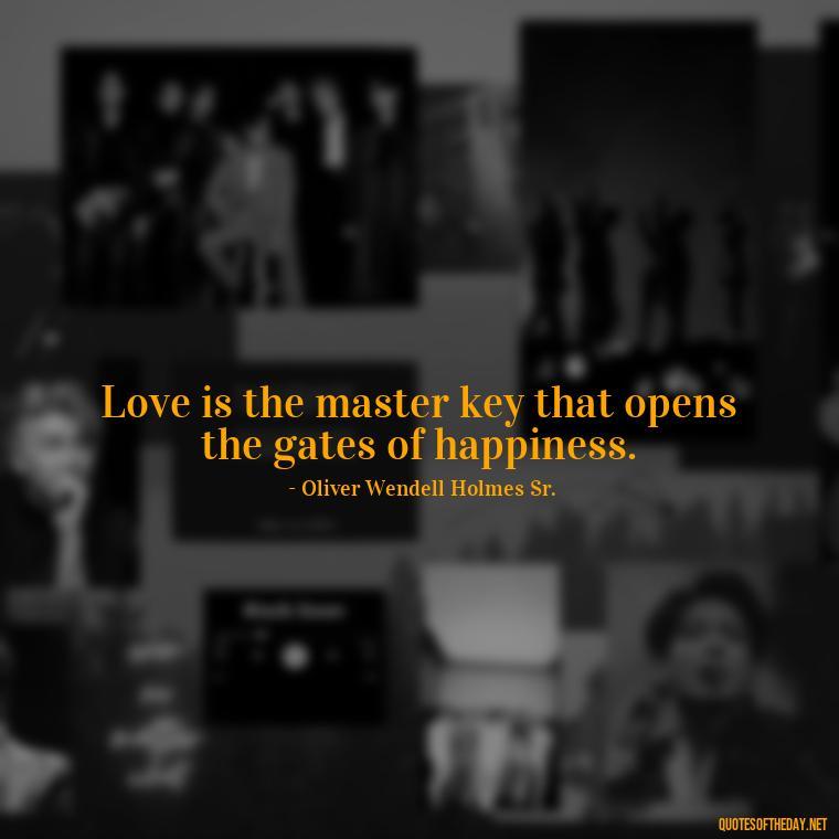 Love is the master key that opens the gates of happiness. - Quotes About Love To My Husband