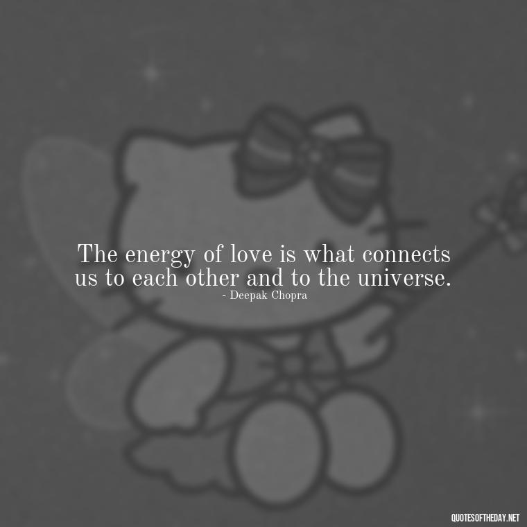 The energy of love is what connects us to each other and to the universe. - Energy And Love Quotes