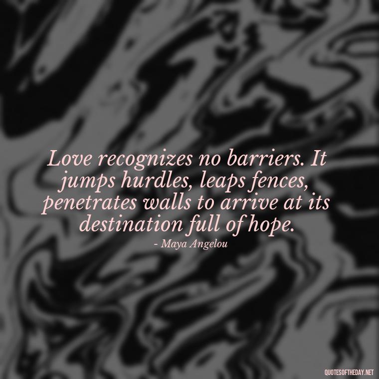 Love recognizes no barriers. It jumps hurdles, leaps fences, penetrates walls to arrive at its destination full of hope. - Quotes About Lies And Love