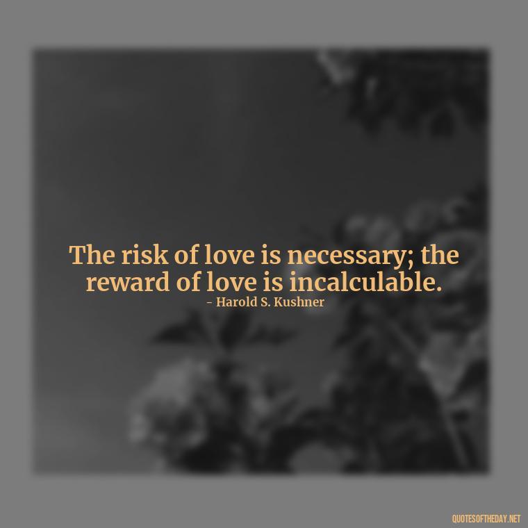 The risk of love is necessary; the reward of love is incalculable. - Quotes About Taking Risks In Love