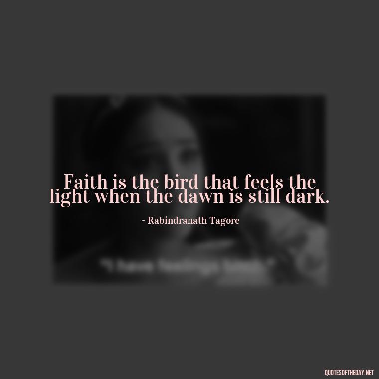 Faith is the bird that feels the light when the dawn is still dark. - Positive Short Faith Quotes