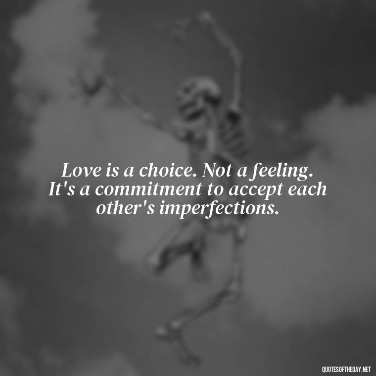 Love is a choice. Not a feeling. It's a commitment to accept each other's imperfections. - Jealous Quotes About Love