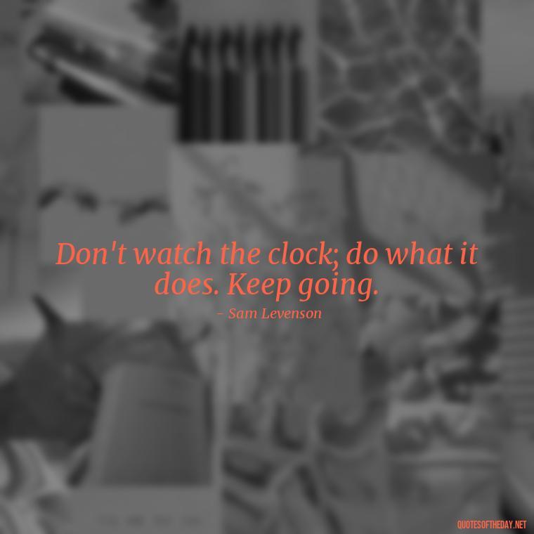 Don't watch the clock; do what it does. Keep going. - Love My Job Quotes