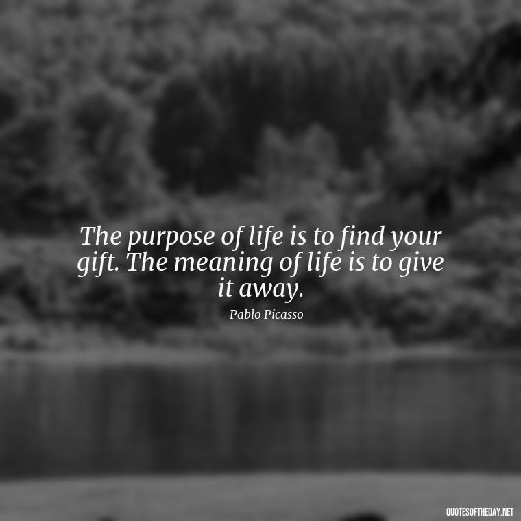 The purpose of life is to find your gift. The meaning of life is to give it away. - Senior Quotes Short