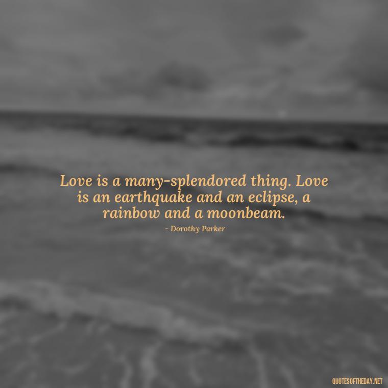 Love is a many-splendored thing. Love is an earthquake and an eclipse, a rainbow and a moonbeam. - Love Dance Quotes