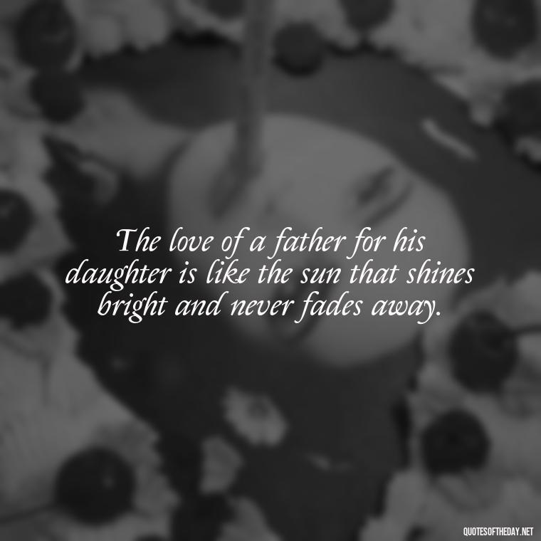 The love of a father for his daughter is like the sun that shines bright and never fades away. - Heart Touching Love Emotional Father Daughter Quotes