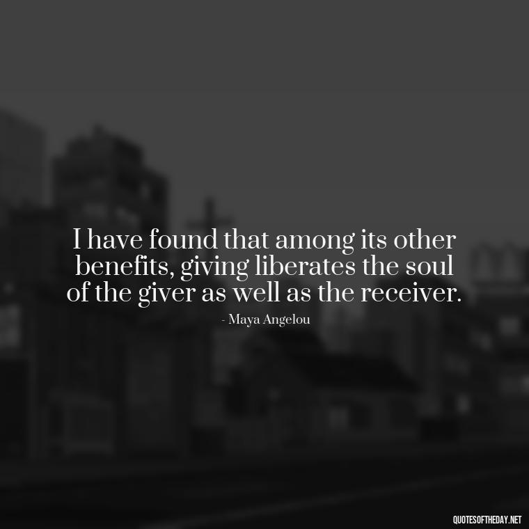 I have found that among its other benefits, giving liberates the soul of the giver as well as the receiver. - Love Quotes On Instagram