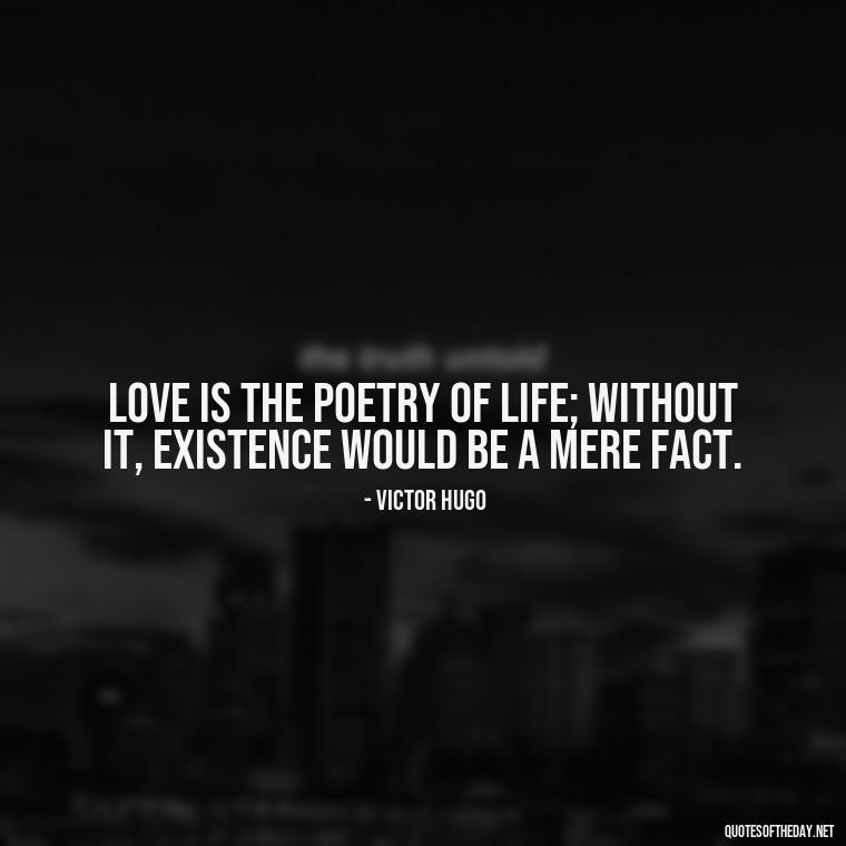 Love is the poetry of life; without it, existence would be a mere fact. - Happiness And Love Quotes