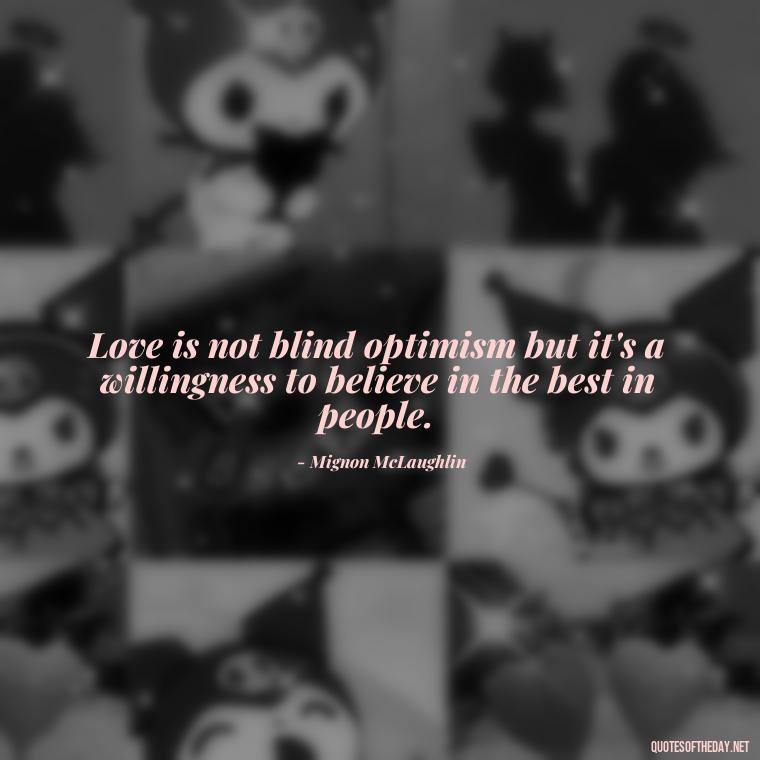 Love is not blind optimism but it's a willingness to believe in the best in people. - Love Communication Quotes