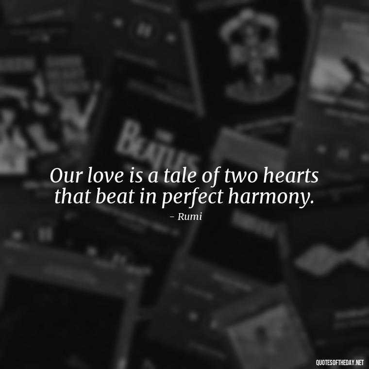 Our love is a tale of two hearts that beat in perfect harmony. - Persian Love Quotes