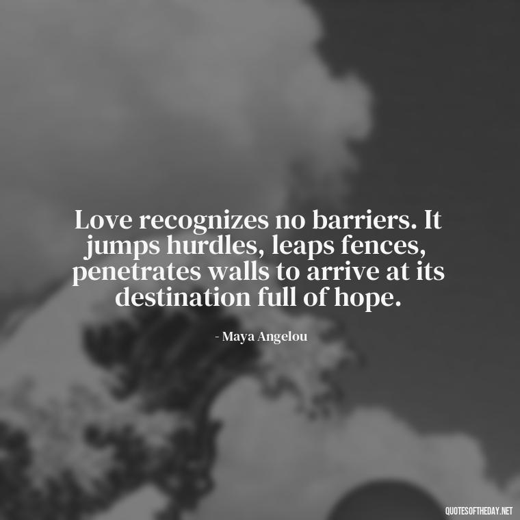 Love recognizes no barriers. It jumps hurdles, leaps fences, penetrates walls to arrive at its destination full of hope. - Loss And Love Quotes