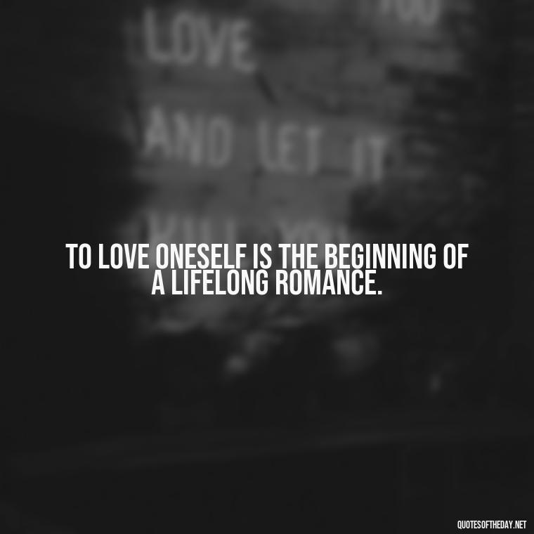 To love oneself is the beginning of a lifelong romance. - Quotes About Confessing Love