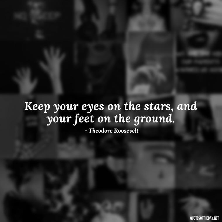 Keep your eyes on the stars, and your feet on the ground. - Short Quotes For Positive Attitude