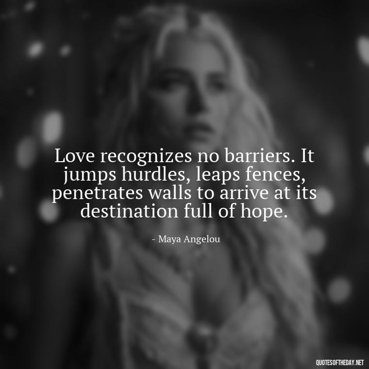 Love recognizes no barriers. It jumps hurdles, leaps fences, penetrates walls to arrive at its destination full of hope. - Quotes About People You Love