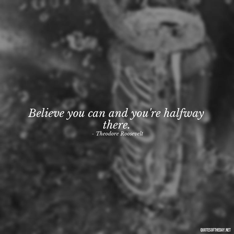 Believe you can and you're halfway there. - Motivational Short Quotes For Students