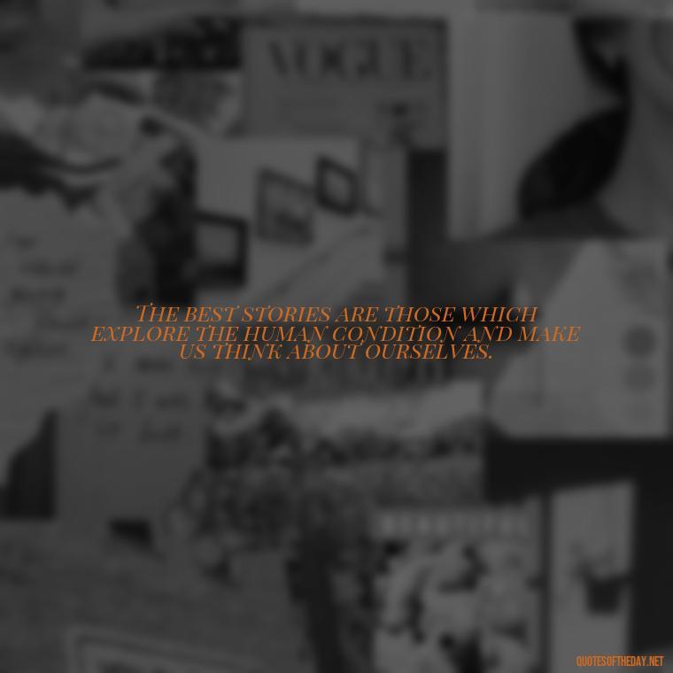 The best stories are those which explore the human condition and make us think about ourselves. - Short Story Italicized Or Quotes